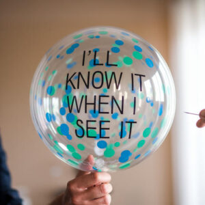 balloon reading, "I'll know it when I see it" with a pin about to pop it